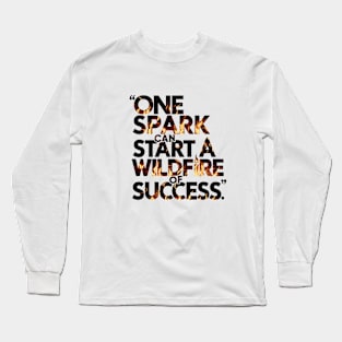 One spark can ignite the wildfire of success motivational saying Long Sleeve T-Shirt